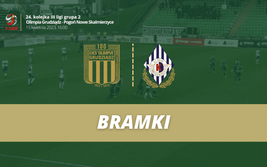 Olimpia Grudziądz – Pogoń Nowe Skalmierzyce [BRAMKI]